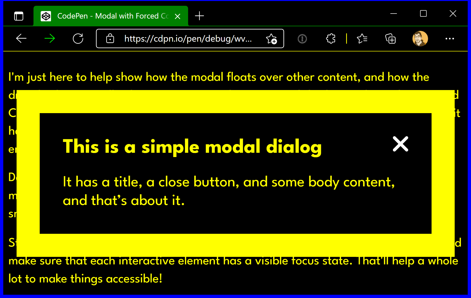 A screenshot of the same small modal in Forced Color mode, only now the modal’s outer border is a lot thicker. It is easy to see where the background content stops and the modal’s content begins.