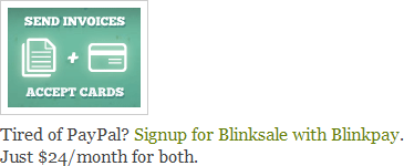 Send Invoices. Accept Cards. Tired of PayPal? Signup for Blinksale with Blinkpay. Just $24/month for both.