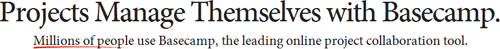 Projects Manage Themselves with Basecamp. Millions of people use Basecamp, the leading online project collaboration tool.