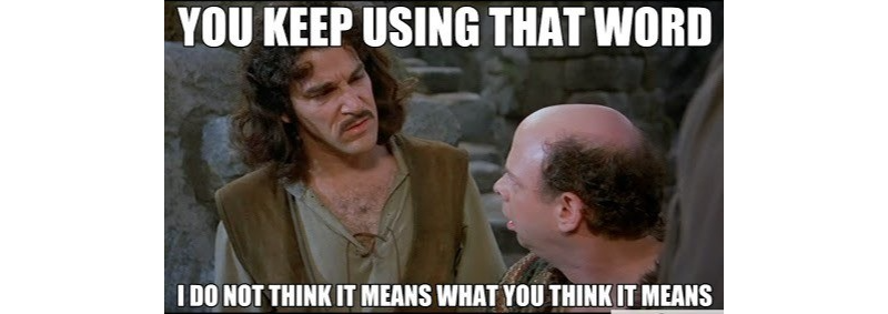 A meme stating, “You keep using that word. I’m not sure it means what you think it means.”